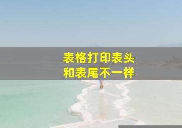 表格打印表头和表尾不一样