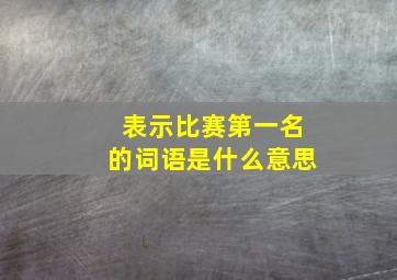 表示比赛第一名的词语是什么意思