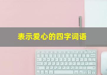 表示爱心的四字词语