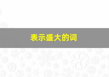 表示盛大的词