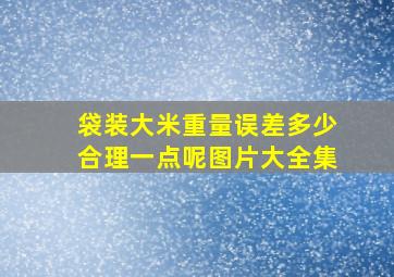 袋装大米重量误差多少合理一点呢图片大全集