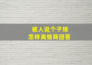 被人说个子矮怎样高情商回答