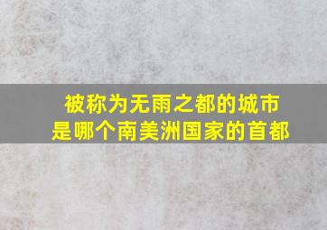 被称为无雨之都的城市是哪个南美洲国家的首都