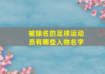 被除名的足球运动员有哪些人物名字