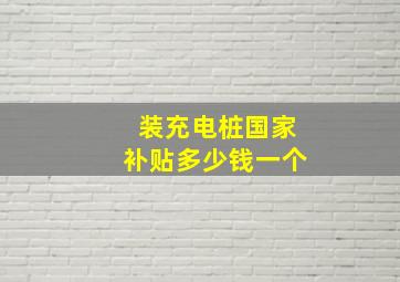 装充电桩国家补贴多少钱一个