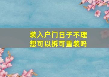 装入户门日子不理想可以拆可重装吗