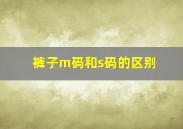 裤子m码和s码的区别