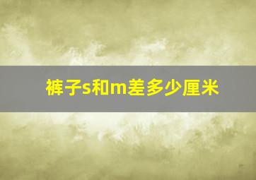 裤子s和m差多少厘米