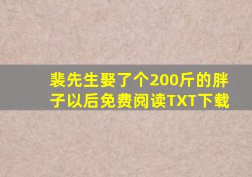 裴先生娶了个200斤的胖子以后免费阅读TXT下载