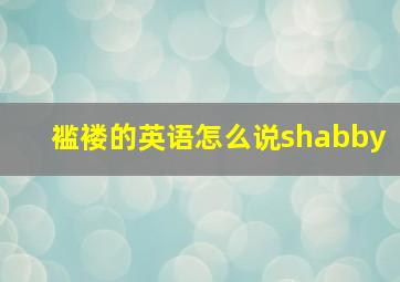 褴褛的英语怎么说shabby