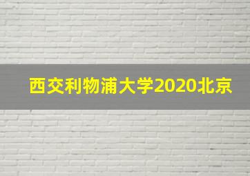 西交利物浦大学2020北京