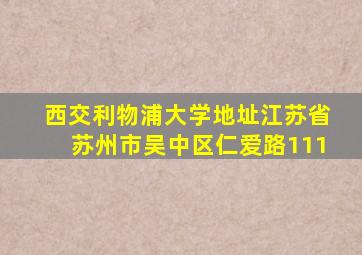 西交利物浦大学地址江苏省苏州市吴中区仁爱路111