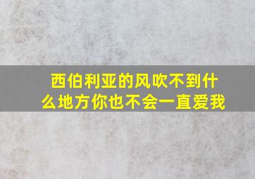 西伯利亚的风吹不到什么地方你也不会一直爱我