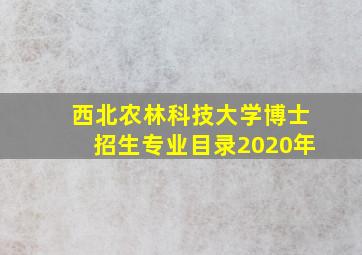 西北农林科技大学博士招生专业目录2020年