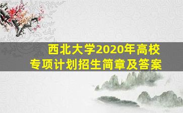 西北大学2020年高校专项计划招生简章及答案