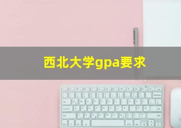 西北大学gpa要求