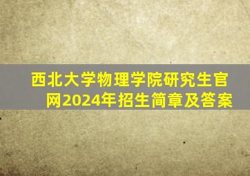 西北大学物理学院研究生官网2024年招生简章及答案