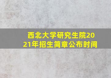 西北大学研究生院2021年招生简章公布时间