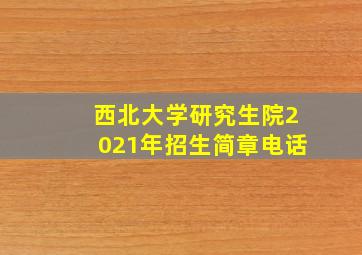 西北大学研究生院2021年招生简章电话