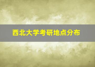 西北大学考研地点分布