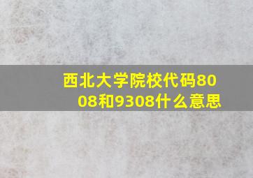 西北大学院校代码8008和9308什么意思