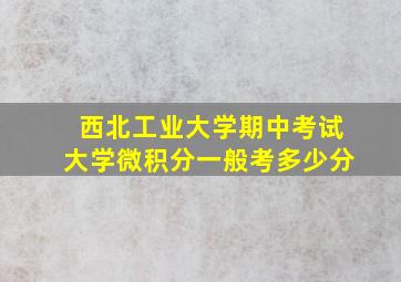 西北工业大学期中考试大学微积分一般考多少分