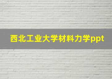 西北工业大学材料力学ppt