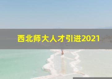 西北师大人才引进2021