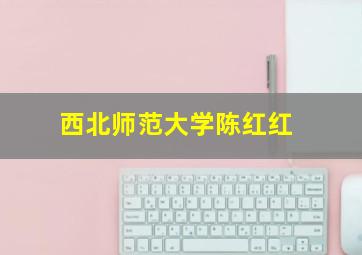 西北师范大学陈红红