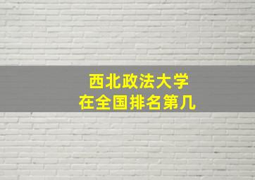 西北政法大学在全国排名第几