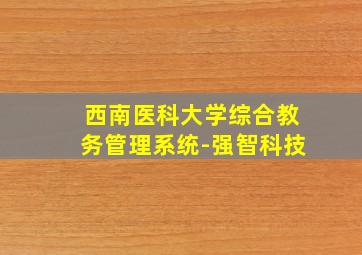 西南医科大学综合教务管理系统-强智科技