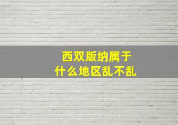 西双版纳属于什么地区乱不乱