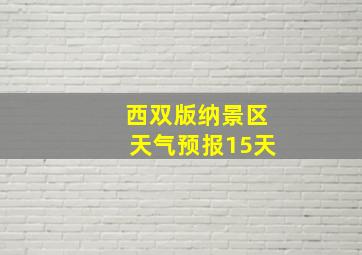 西双版纳景区天气预报15天