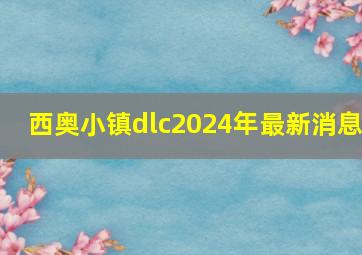 西奥小镇dlc2024年最新消息