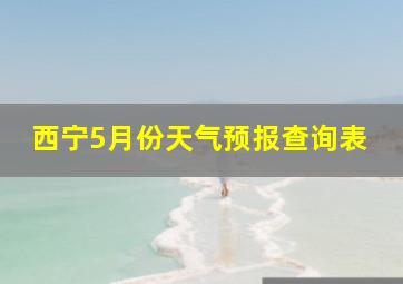 西宁5月份天气预报查询表