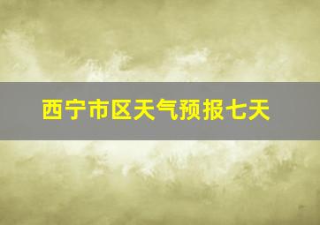 西宁市区天气预报七天