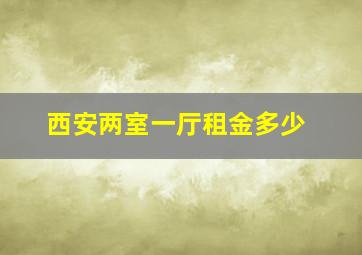 西安两室一厅租金多少