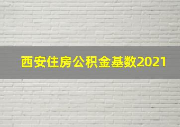 西安住房公积金基数2021