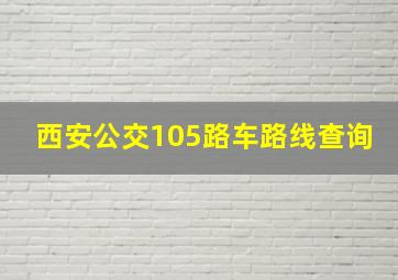 西安公交105路车路线查询