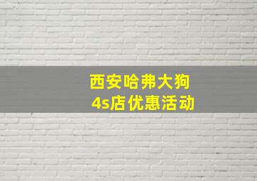 西安哈弗大狗4s店优惠活动