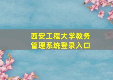 西安工程大学教务管理系统登录入口