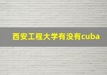 西安工程大学有没有cuba