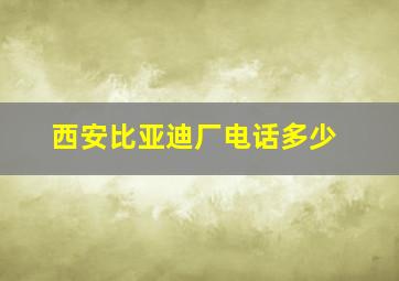 西安比亚迪厂电话多少