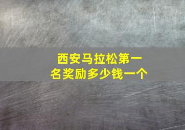 西安马拉松第一名奖励多少钱一个