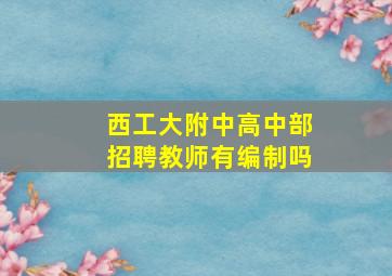 西工大附中高中部招聘教师有编制吗