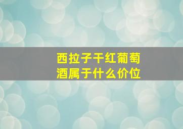 西拉子干红葡萄酒属于什么价位