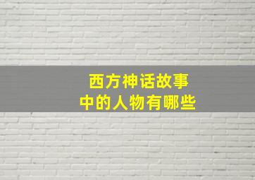 西方神话故事中的人物有哪些