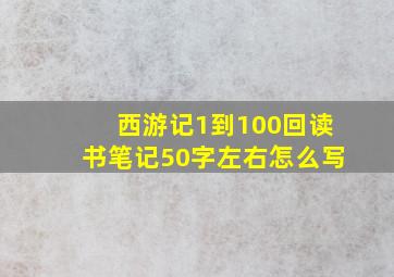 西游记1到100回读书笔记50字左右怎么写