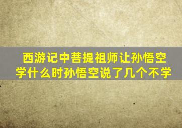 西游记中菩提祖师让孙悟空学什么时孙悟空说了几个不学