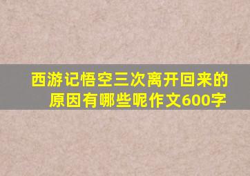 西游记悟空三次离开回来的原因有哪些呢作文600字